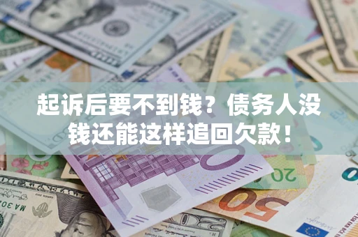 武汉起诉后要不到钱？债务人没钱还能这样追回欠款！