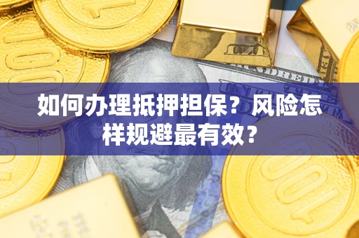 武汉如何办理抵押担保？风险怎样规避最有效？