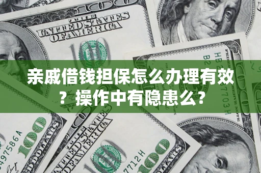 武汉亲戚借钱担保怎么办理有效？操作中有隐患么？