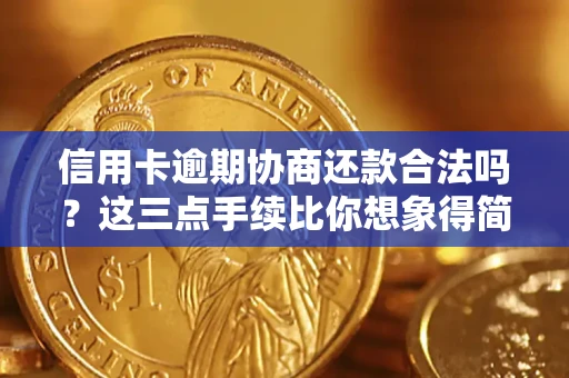 武汉信用卡逾期协商还款合法吗？这三点手续比你想象得简单