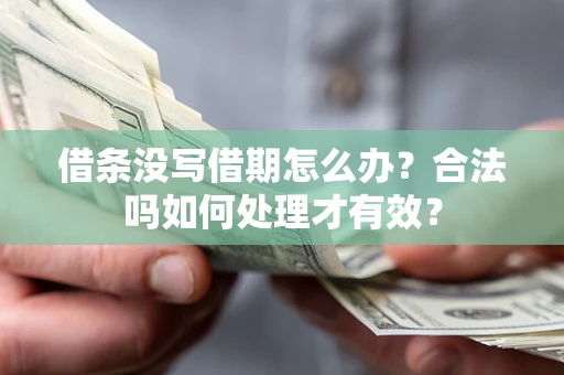 武汉借条没写借期怎么办？合法吗如何处理才有效？
