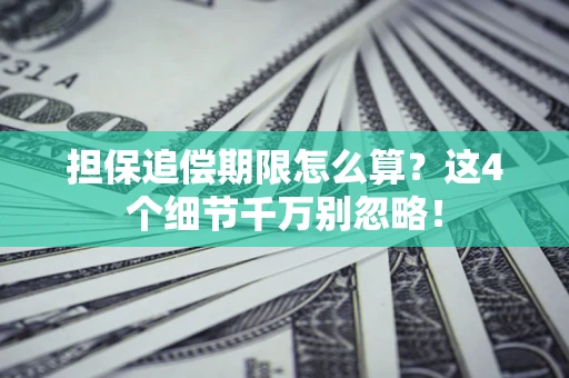 武汉担保追偿期限怎么算?这4个细节千万别忽略! 武汉担保追偿期限怎么算?这4个细节千万别忽略!