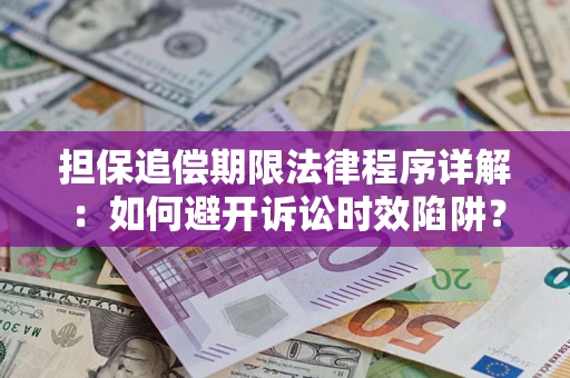 武汉担保追偿期限法律程序详解：如何避开诉讼时效陷阱？