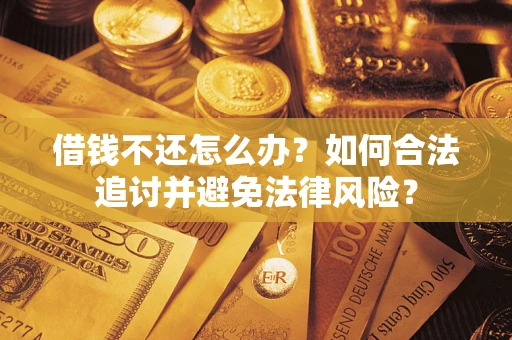 武汉借钱不还怎么办？如何合法追讨并避免法律风险？